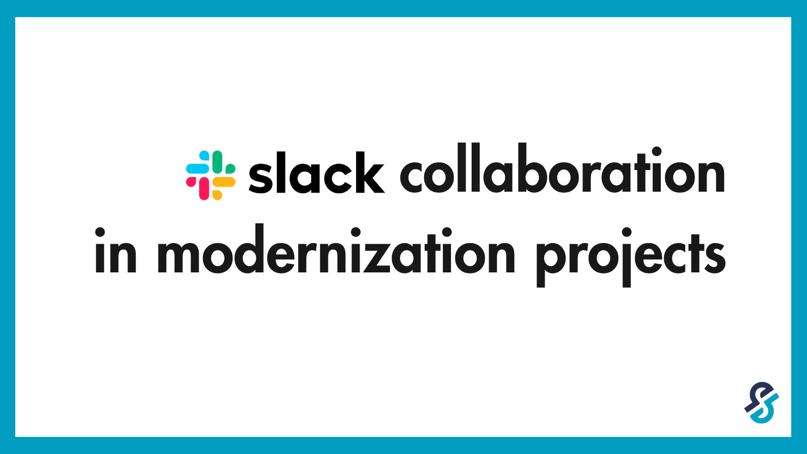 Slack collaboration in modernization projects