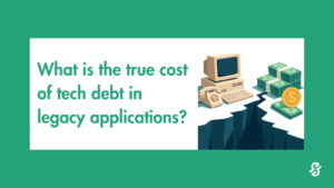 A banner that reads 'What is the true cost of tech debt in legacy applications?' and an image showing a gap between legacy software and income