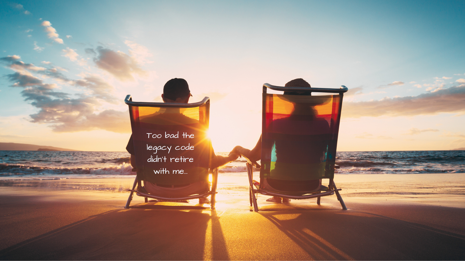 A retired couple sits in beach chairs, watching the sunset over the ocean. Overlaid text reads: 'Too bad the legacy code didn't retire with me,' highlighting the lasting challenges of outdated software systems even after key developers leave.